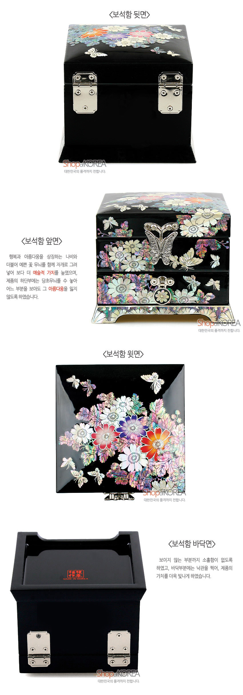 [텍스트: <보석함 뒷면> <보석함 앞면> 행복과 아름다움을 상징하는 나비와 더불어 예쁜 꽃 무늬를 함께 가마로 그려 넣어 보다 더 예술적 가치를 높였으며, 제품의 하단부에는 덩쿨무늬를 수 놓아 어느 부분을 보아도 그 아름다움을 잃지 않도록 하였습니다. <보석함 윗면> <보석함 바닥면> 보이지 않는 부분까지 소홀함이 없도록 하였고, 바닥부분에는 낙관을 찍어, 제품의 가치를 더욱 빛나게 하였습니다.] 흑색 옻칠 바탕 위 자개 상감으로 화려한 꽃과 나비 문양을 둘러 장식한 금속 경첩과 잠금장치의 직사각 보석함 구성