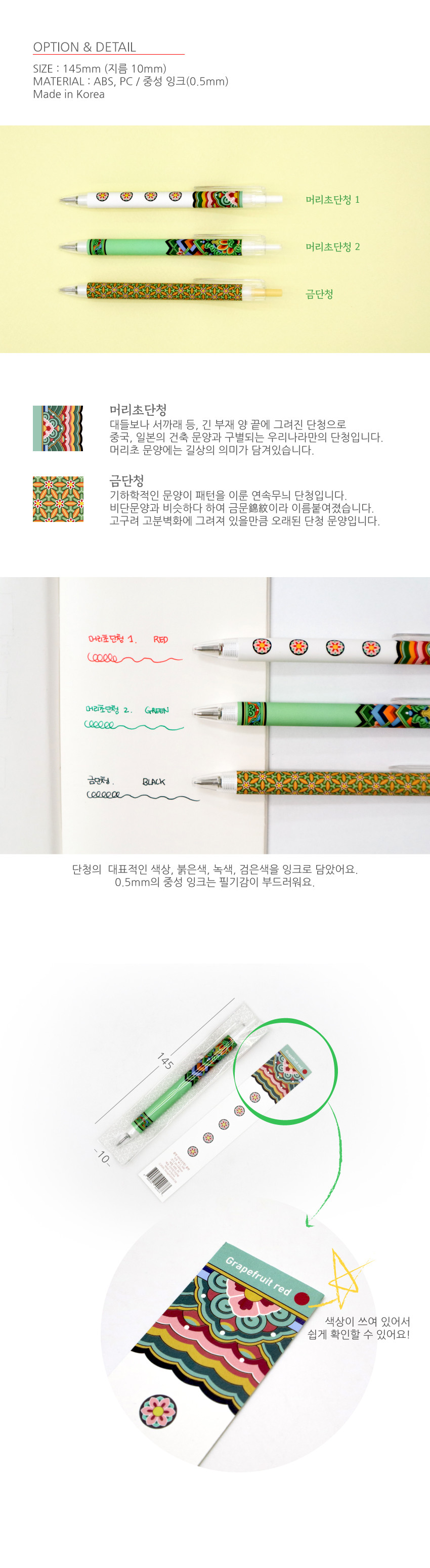 [텍스트: OPTION & DETAIL / SIZE : 145mm (지름 10mm) / MATERIAL : ABS, PC / 중성 잉크(0.5mm) / Made in Korea / 머리초단청 1 / 머리초단청 2 / 금단청 / Grapefruit red] 흰색·연두색 바디에 머리초단청과 금단청 등 기하학적 전통문양을 붉은색·녹색·노랑·검정 등 다채로운 색으로 인쇄한 젤펜 디자인