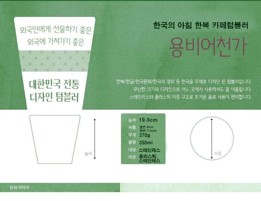 [텍스트: 외국인에게 선물하기 좋은 외국에 가져가기 좋은 대한민국 전통 디자인 텀블러 / 한국의 아침 한복 카페텀블러 용비어천가 / 높이 19.5cm 지름 밑변 6cm 윗변 7.5cm 무게 270g 용량 350ml 내장 스테인레스 외장 플라스틱, 스테인레스] 초록 배경 위 흰색 도형과 원형 치수 도해가 배치된 심플한 정보 안내 이미지