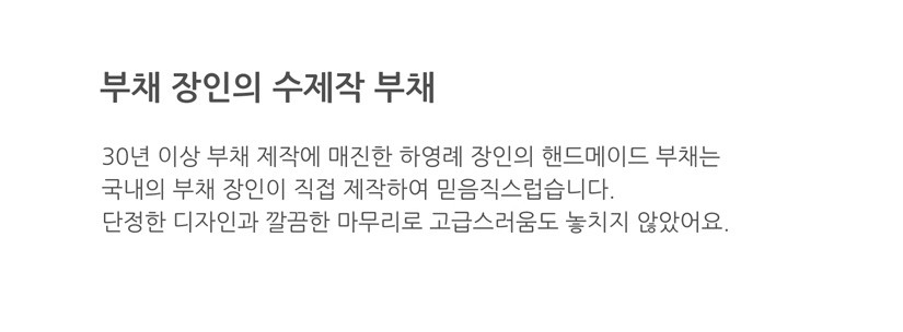 [텍스트: 부채 장인의 수제작 부채 / 30년 이상 부채 제작에 매진한 하영례 장인의 핸드메이드 부채는 국내의 부채 장인이 직접 제작하여 믿음직스럽습니다. 단정한 디자인과 깔끔한 마무리로 고급스러움도 놓치지 않았어요.] 흰 배경 위 심플한 회색 한글 텍스트 구성의 소개 이미지