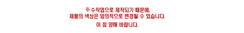[텍스트: ※수작업으로 제작되기 때문에, 제품의 색상은 임의적으로 변경될 수 있습니다. 이 점 양해 바랍니다.] 붉은색 안내 문구가 흰색 바탕에 배치된 단순 안내 이미지 구성