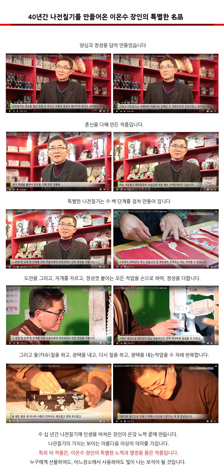 [텍스트: 40년간 나전칠기를 만들어온 이운수 장인의 특별한 名品 / 양심과 정성을 담아 만들었습니다 / 혼신을 다해 만든 작품입니다 / 특별한 나전칠기는 수 백 단계를 걸쳐 만들어 집니다 외] 장인이 자개 상감과 옻칠, 연마 공정을 손작업으로 정성스럽게 완성하는 나전칠기 제작 과정 묘사